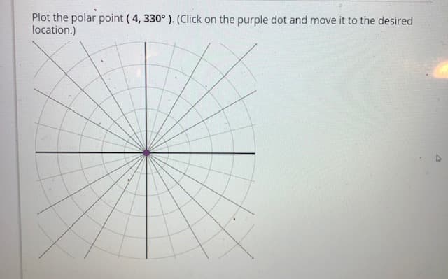 Plot the polar point ( 4, 330° ). (Click on the purple dot and move it to the desired
location.)
