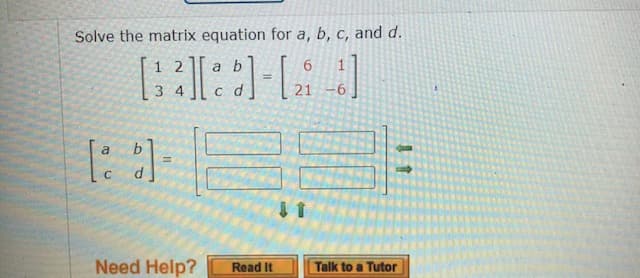 Solve the matrix equation for a, b, c, and d.
1 2
a b
34
21
