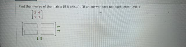 Find the inverse of the matrix (if it exists). (If an answer does not exist, enter DNE.)
BE
