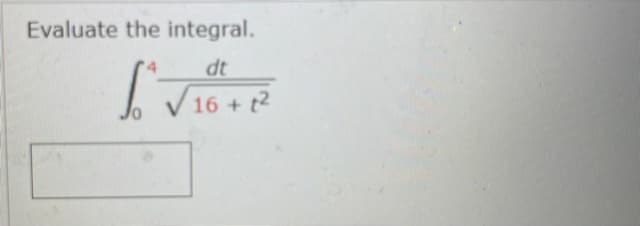 Evaluate the integral.
dt
V16 + t2
