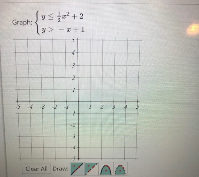 y a? + 2
Graph:
y > – x + 1
5+
-5
-4
-3 -2
2
4.
-2
-4
Clear All Draw:
3.
