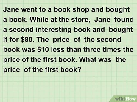 Jane went to a book shop and bought
a book. While at the store, Jane found
a second interesting book and bought
it for $80. The price of the second
book was $10 less than three times the
price of the first book. What was the
price of the first book?
wiki How
