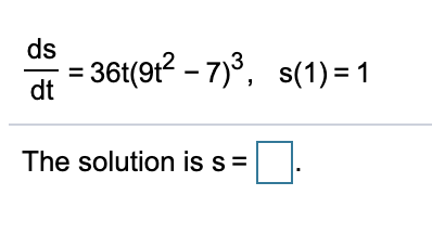 ds
36t(9t? – 7)°, s(1)=1
dt
The solution is s =
