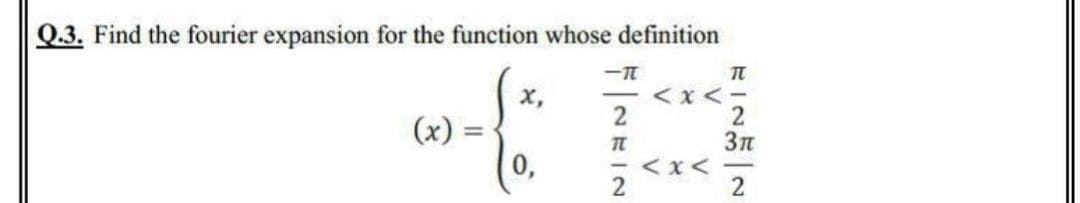 Q.3. Find the fourier expansion for the function whose definition
<x<-
2
х,
(x) =
- <x< -
2
2
