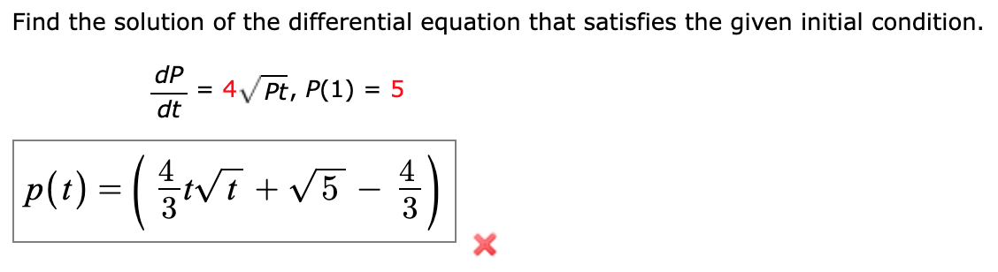 Find the solution of the differential equation that satisfies the given initial condition.
dP
4V Pt, P(1) = 5
dt
p(t) = (VE + V5
3
