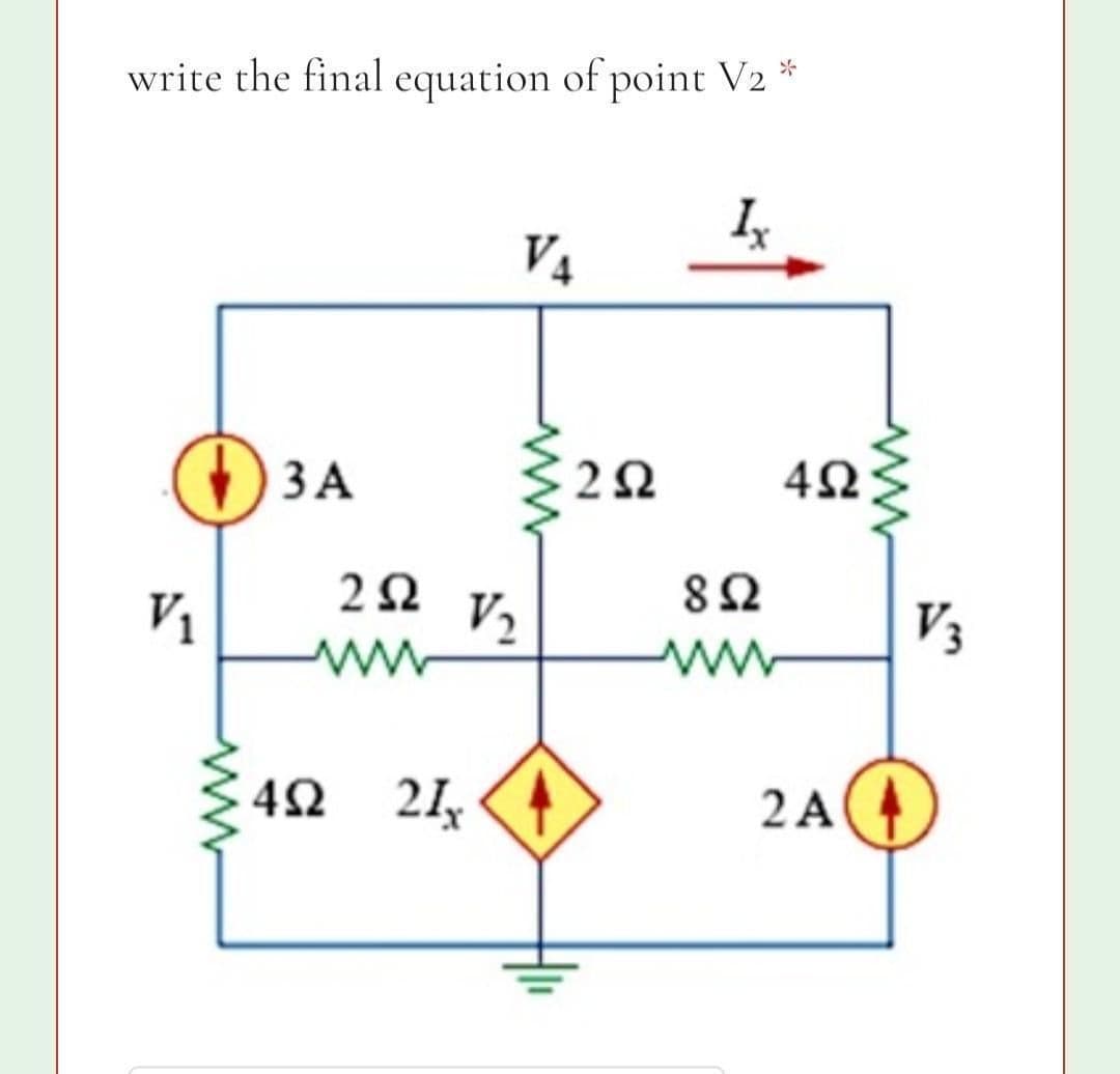 write the final equation of point V2 *
V4
() 3 A
4Ω
82
V2
V3
ww
{
42 21, <
2 A4)
ww
ww
