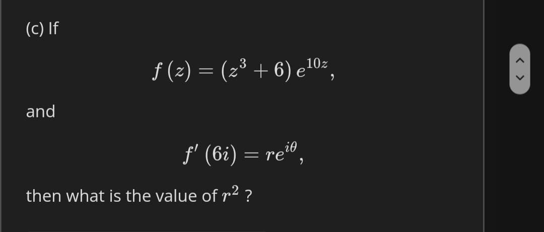 (c) If
f (2) = (2° + 6) e10²,
and
f' (6i) = reiº.
then what is the value of r2 ?
< >
