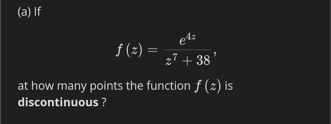 (a) If
e4z
f (2) =
27 + 38
at how many points the function f (2) is
discontinuous ?

