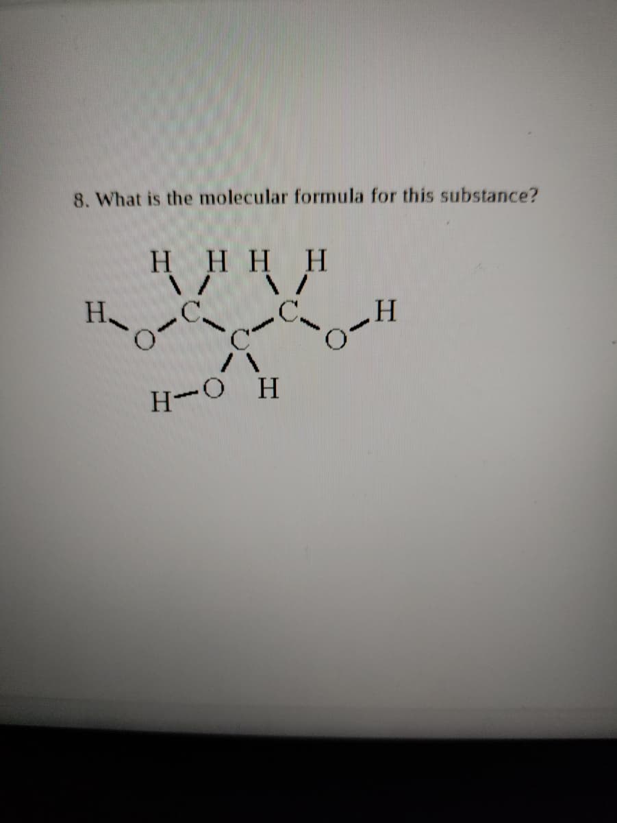 8. What is the molecular formula for this substance?
HHHH
H
.C.
C.
H-O H
