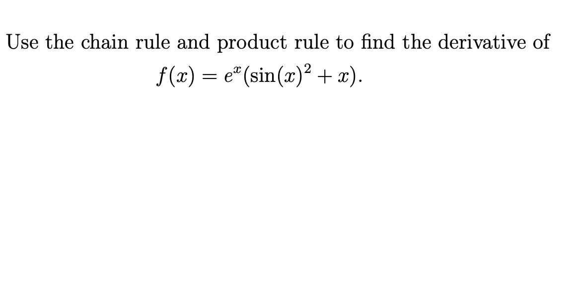 Use the chain rule and product rule to find the derivative of
f(x) = e" (sin(x)? + x).
