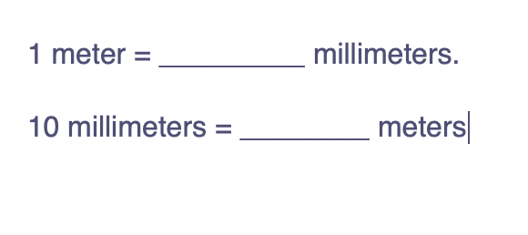 1 meter =
millimeters.
10 millimeters:
meters|
