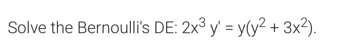 Solve the Bernoulli's DE: 2x3 y' = y(y? +
3x2).
%3D
