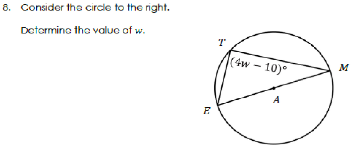 8. Consider the circle to the right.
Determine the value of w.
(4w-10)°
M
A
E

