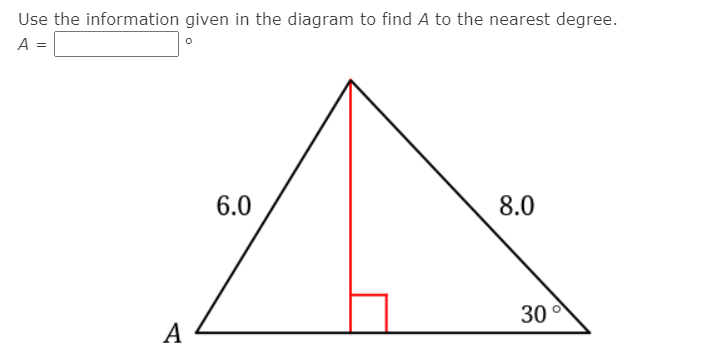 Use the information given in the diagram to find A to the nearest degree.
A =
6.0
8.0
30
А
