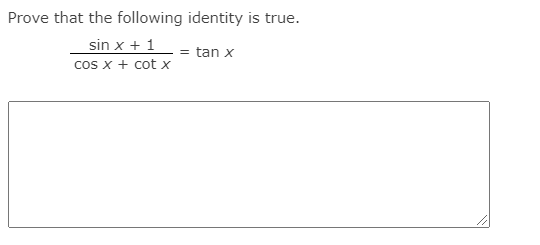 Prove that the following identity is true.
sin x + 1
cos x + cot x
= tan x
