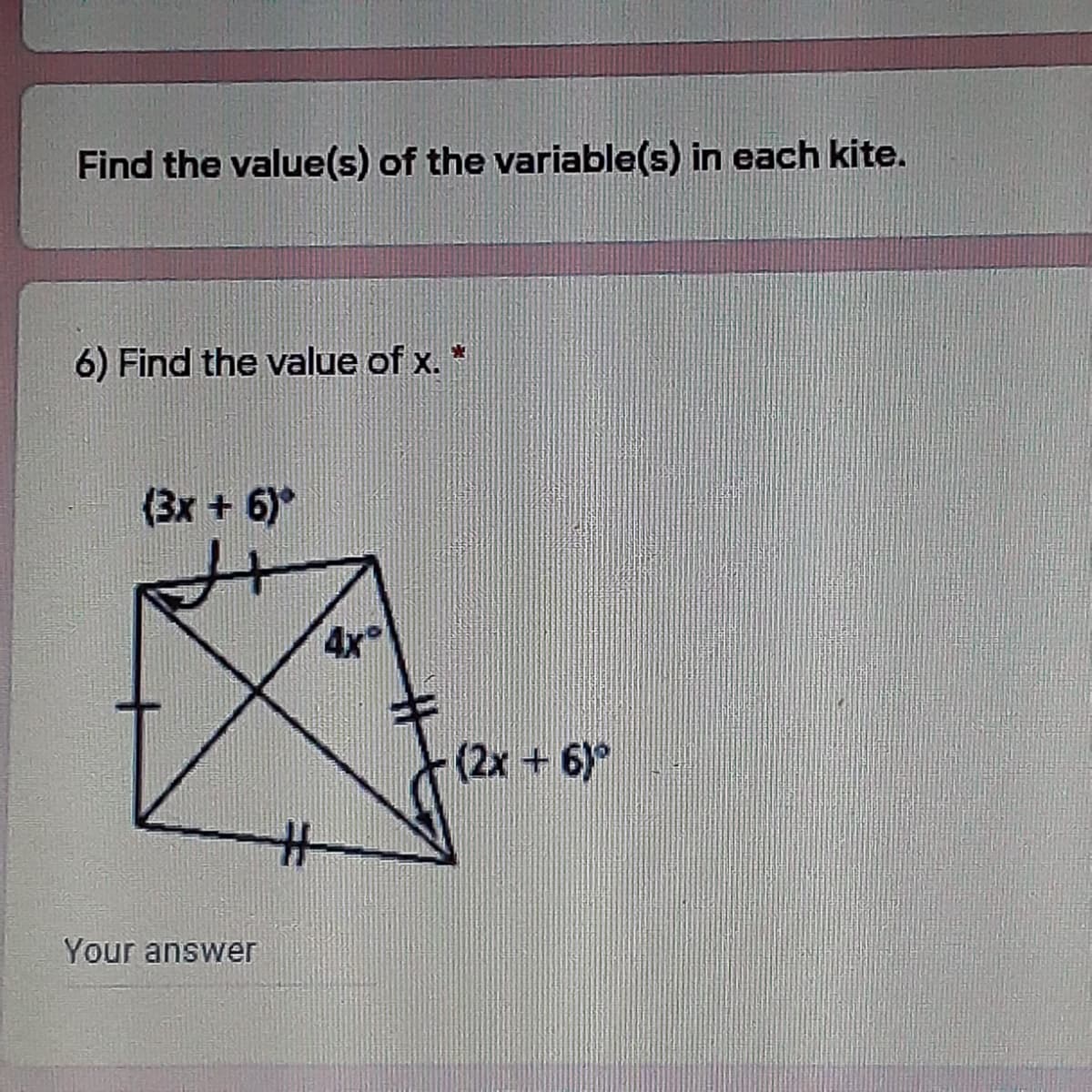 Find the value(s) of the variable(s) in each kite.
6) Find the value of x.*
(3x + 6)
4x
(2x +6)
#3
Your answer
