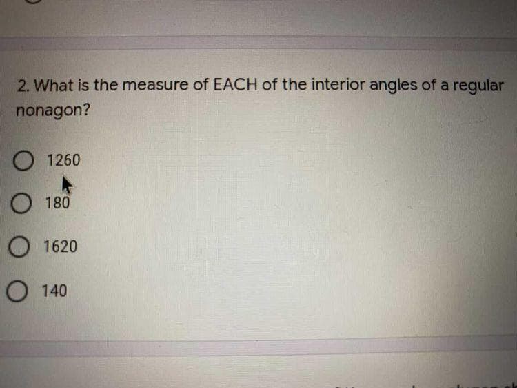 2. What is the measure of EACH of the interior angles of a regular
nonagon?
O 1260
180
O1620
O 140
