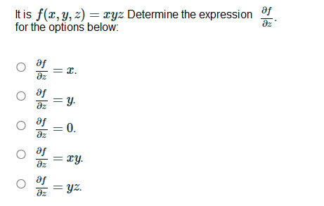 It is f(x, y, 2) = ryz Determine the expression f
for the options below:
af
az
= 2.
az
= Y.
se
0.
dz
af
az
xy.
af
az
= yz.
