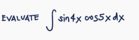 EVALUATE
sin4x cos5x dx
