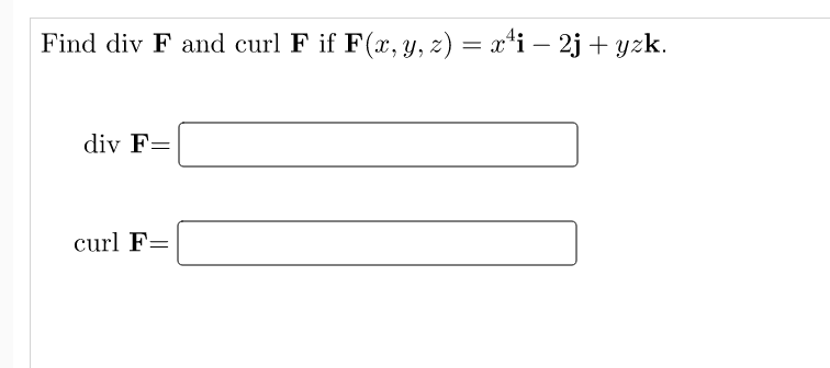 Find div F and curl F if F(x, y, z) = x*i – 2j + yzk.
-
div F=
curl F=
