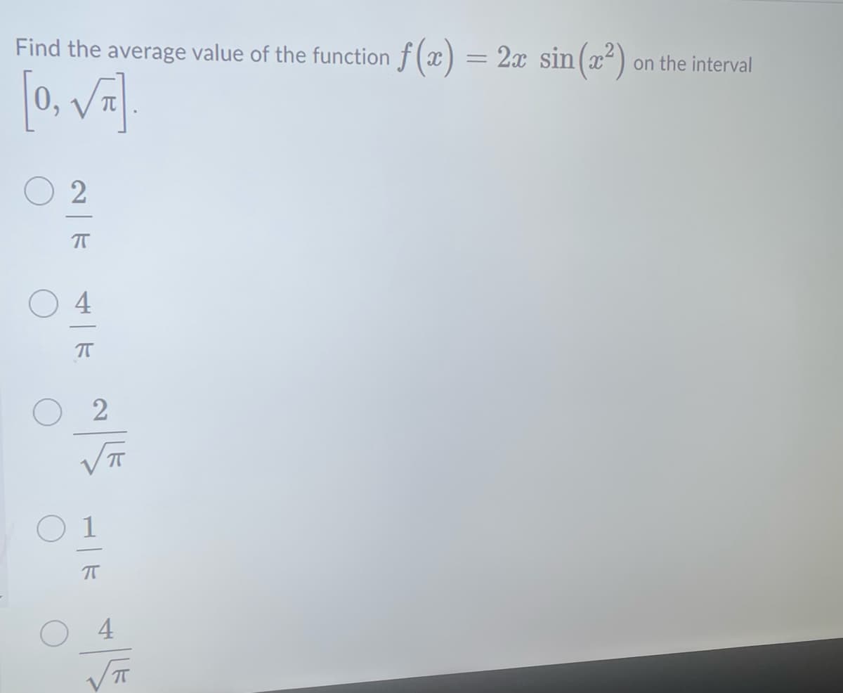 Find the average value of the function f(x) = 2x sin(x²) on the interval
[0,√₁]
2|K
2
√√T
π
π