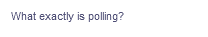 What exactly is polling?
