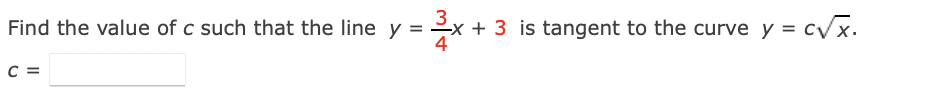 3.
Find the value of c such that the line y = x + 3 is tangent to the curve y = cx.
C =
