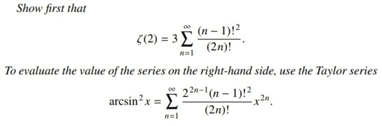 Show first that
(n – 1)!2
(2n)!
00
3(2) = 3
n=1
To evaluate the value of the series on the right-hand side, use the Taylor series
arcsin?x = E
0 22n-1(n – 1)!- 2n.
Σ
(2n)!
n=1
