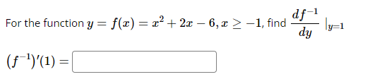 For the function y = f(x) = x² + 2x − 6, x ≥ −1, find
df-1
dy
(ƒ˜¹)'(¹):
ly=1