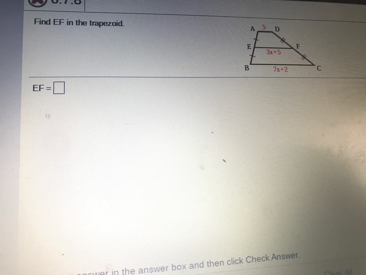 Find EF in the trapezoid.
A 5
F
3x+5
7x+2
EF =
wer in the answer box and then click Check Answer.
All

