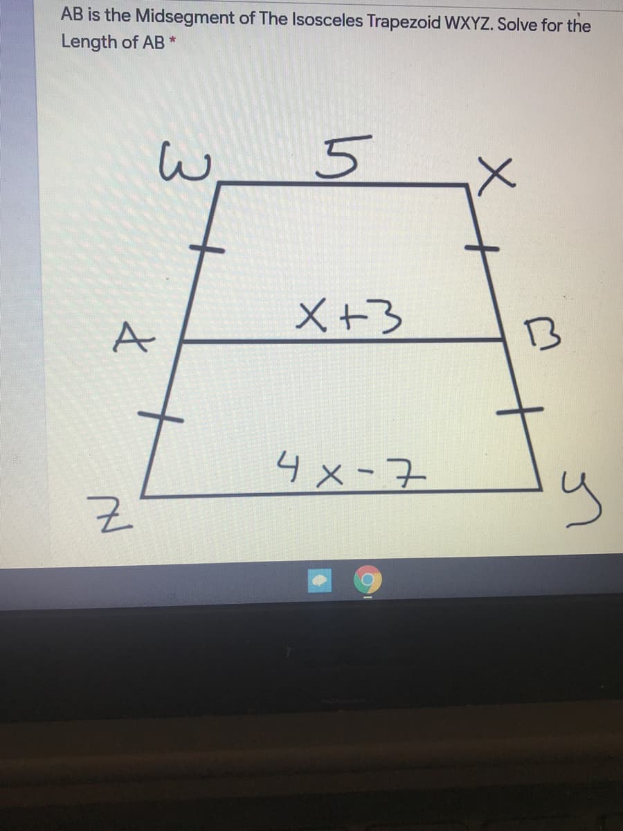 AB is the Midsegment of The Isosceles Trapezoid WXYZ. Solve for the
Length of AB *
5
X+3
A
4x-7
