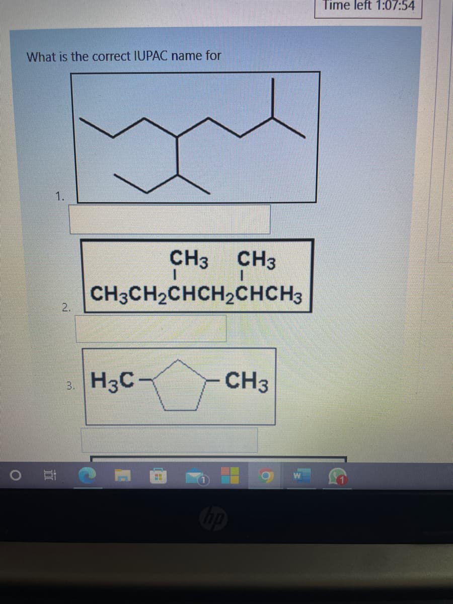 0
What is the correct IUPAC name for
1.
JO
2.
СН3 СН3
CH3CH₂CHCH₂CHCH3
3.H3C
CH3
hp
Time left 1:07:54