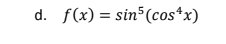 d. f(x) = sin³(cos*x)
