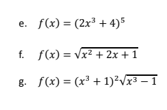 f(x) = (2x³ + 4)5
е.
f.
f(x) = Vx² + 2x + 1
g. f(x) = (x³ + 1)²Vx3 – 1
