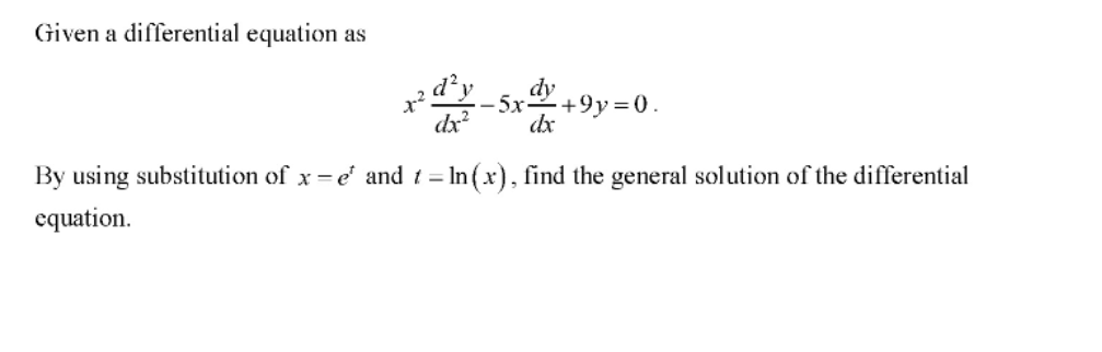 Given a differential equation as
d²y dy
5x +9y=0.
dx²
dx
By using substitution of x = e' and t = ln(x), find the general solution of the differential
equation.