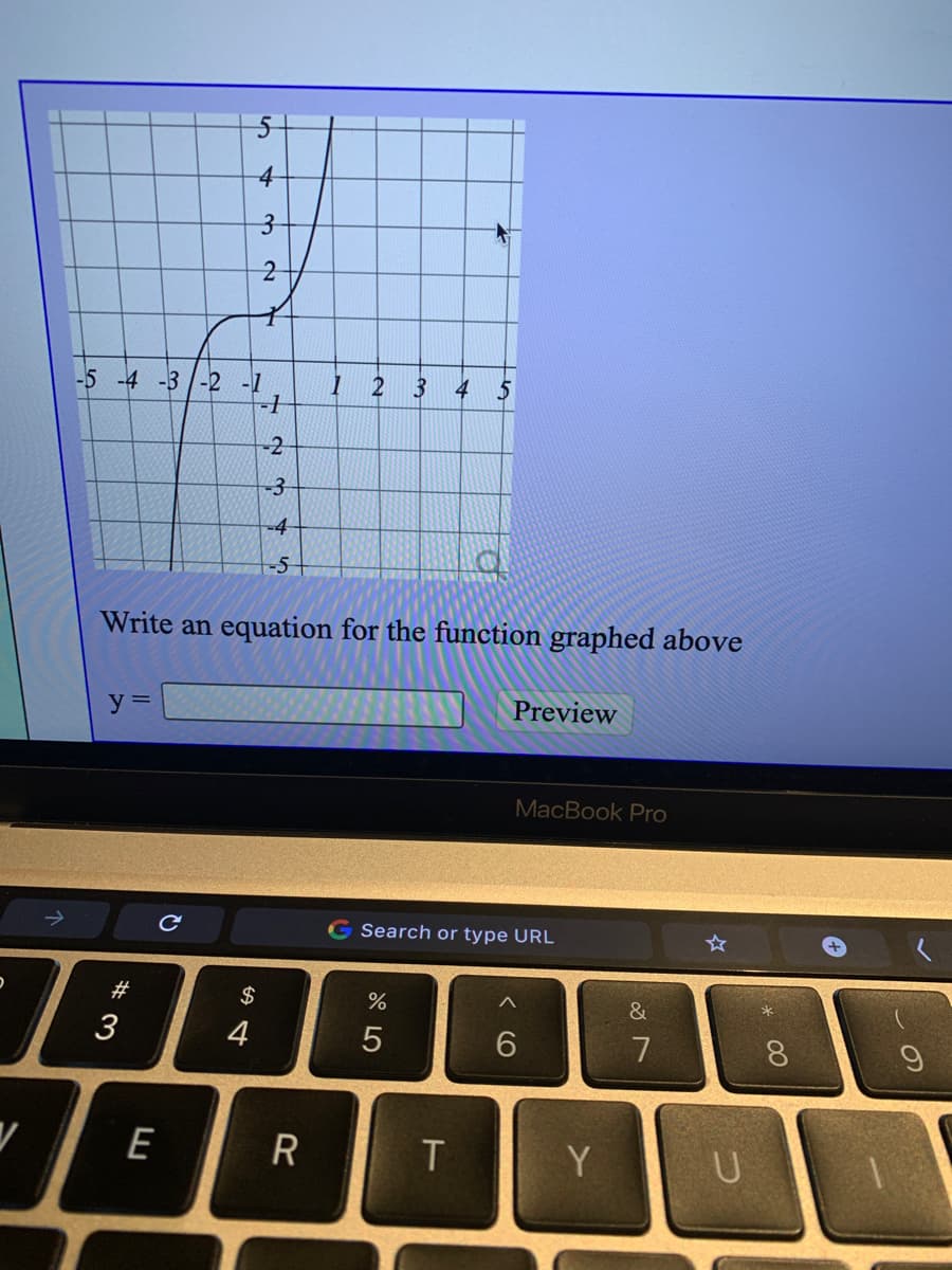 4
-5 -4 -3 -2 -1
2
4
-2
-3
-4
-5
Write an equation for the function graphed above
Preview
MacBook Pro
G Search or type URL
#
$
&
3
4
5
7
E
R
Y
* 00
