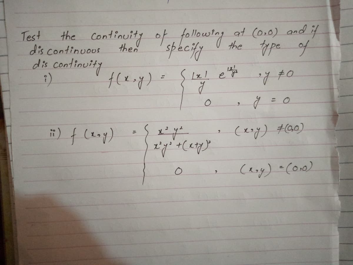 Test
the Continuity of following at (o,0) and if
dis continuous
spkcify
the ty pe of
then
dis continuity
:)
%3D
#) f (eoy)
(ary) =C0,0)
