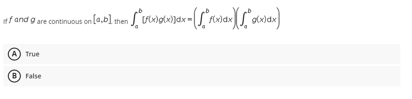 b
If f and g are continuous on [a,b], then
then [*[ixhoixhax-[["Axix]["six³x)
g(x)]dx = f(x) dx
(A) True
(B) False