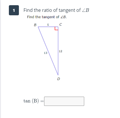 Find the ratio of tangent of ZB
Find the tangent of ZB.
в
5
12
13
D
tan (B)
