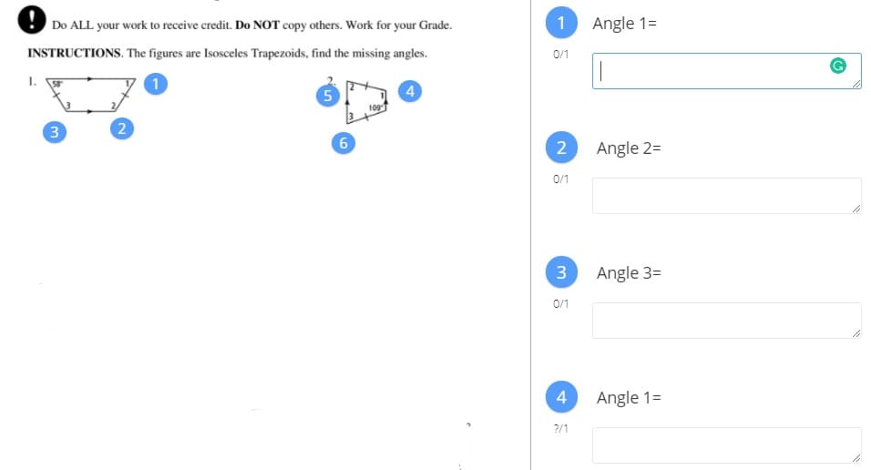 Do ALL your work to receive credit. Do NOT copy others. Work for your Grade.
1
Angle 1=
INSTRUCTIONS. The figures are Isosceles Trapezoids, find the missing angles.
0/1
1.
4
109
3
2
Angle 2=
0/1
3
Angle 3=
0/1
4
Angle 1=
?/1
2.
