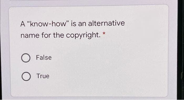 A “know-how" is an alternative
name for the copyright. *
False
True
