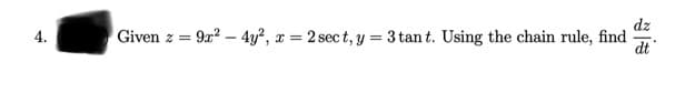 dz
9x? – 4y?, x = 2 sec t, y = 3 tan t. Using the chain rule, find
dt
4.
Given z =

