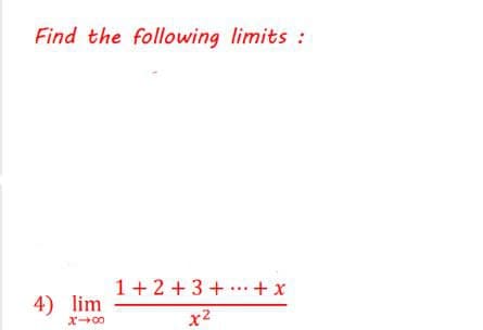 Find the following limits:
1+2+3+...+ x
4) lim
x2

