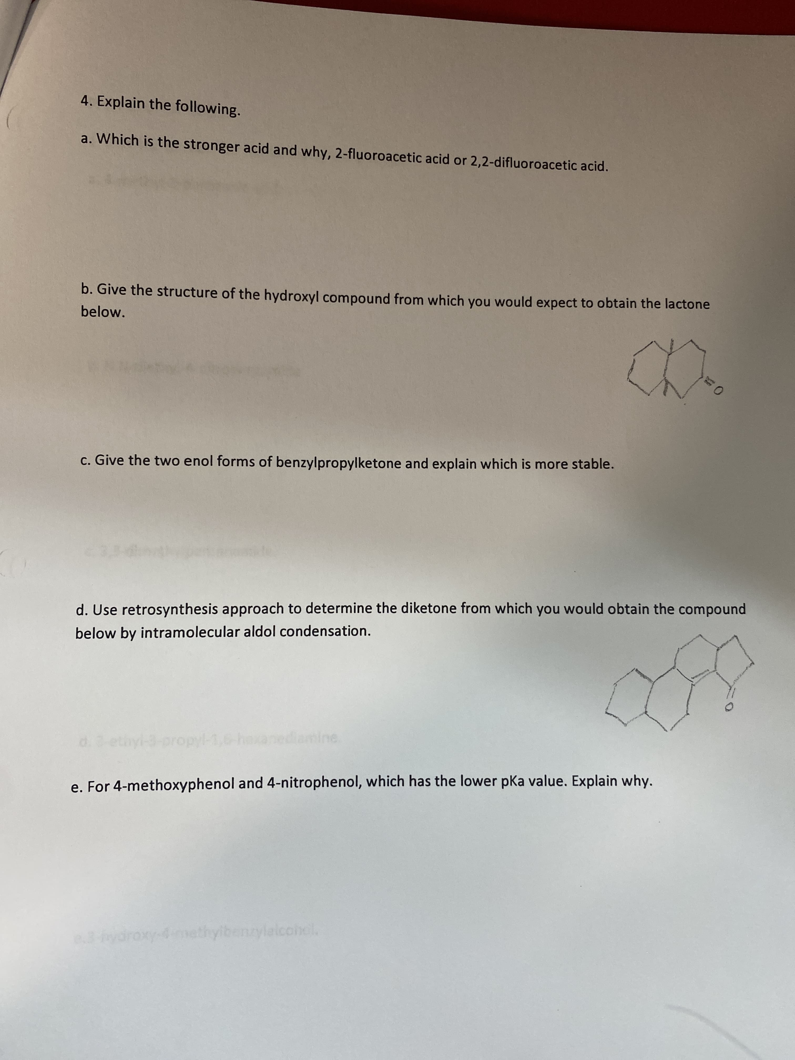 4. Explain the following.
a. Which is the stronger acid and why, 2-fluoroacetic acid or 2,2-difluoroacetic acid.
b. Give the structure of the hydroxyl compound from which you would expect to obtain the lactone
