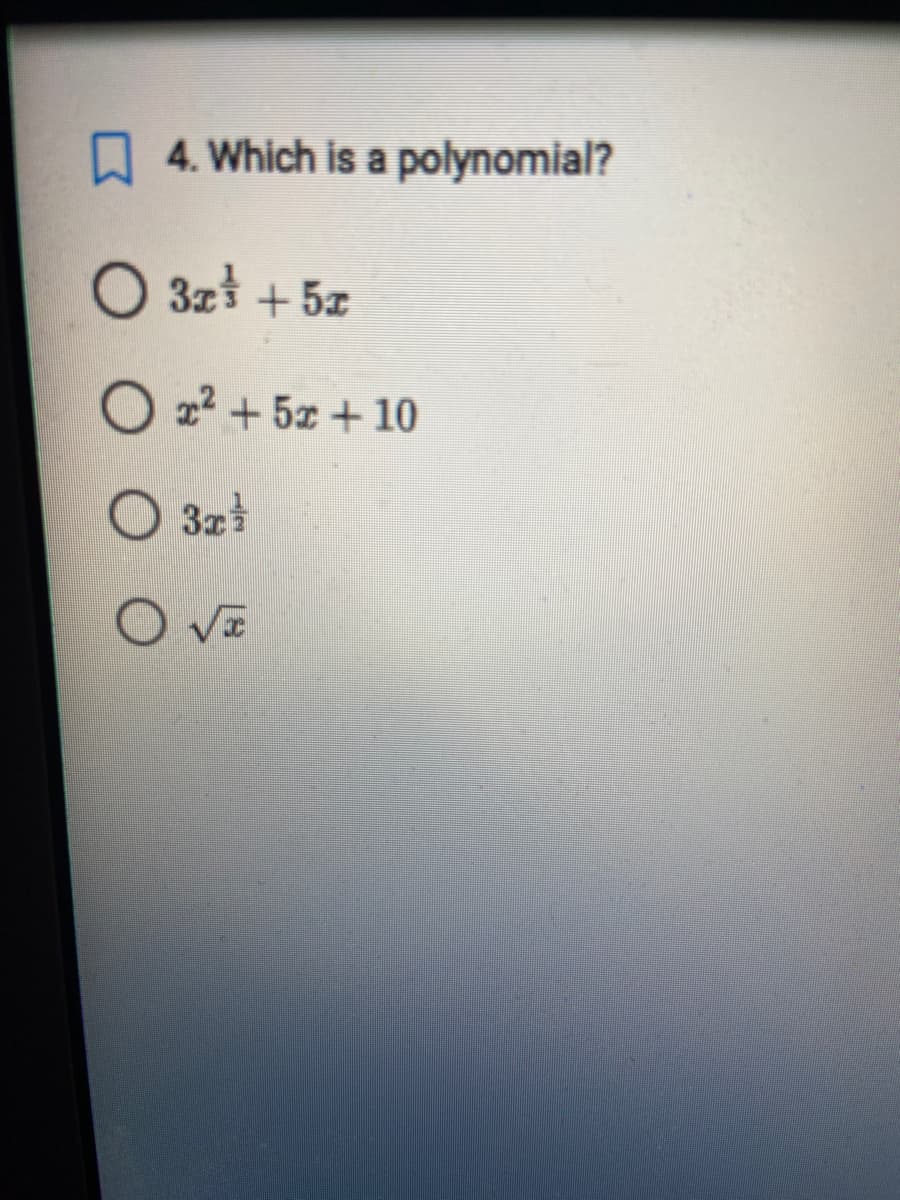 4. Which is a polynomial?
O 3x³ + 5x
Ox² + 5x + 10
3x²
√T