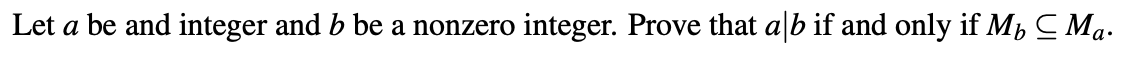 Let a be and integer and b be a nonzero integer. Prove that alb if and only if Mb C Ma.
