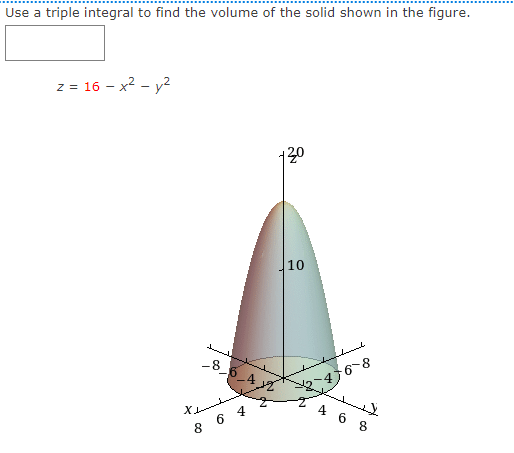 Use a triple integral to find the volume of the solid shown in the figure.
z = 16 – x2 - y2
130
10
-8
46-8
4 6 8
6 4
CO
