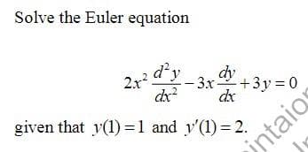 Solve the Euler equation
2.r
dy
-3x +3y 0
dx
dx?
given that y(1) =1 and y'(1) = 2.
intaigs
