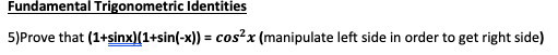 Fundamental Trigonometric Identities
5)Prove that (1+sinx)(1+sin(-x)) = cos?x (manipulate left side in order to get right side)
%3!
