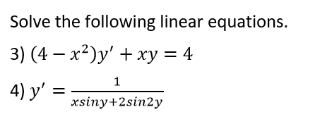 Solve the following linear equations.
3) (4 — х?)у' + ху %3D4
1
4) y' =
xsiny+2sin2y
